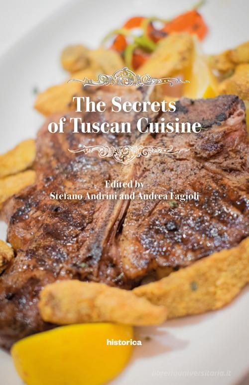 The secrets of tuscan cuisine di Stefano Andrini, Andrea Fagioli edito da Historica Edizioni