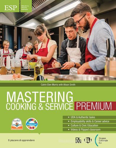 Mastering cooking & service. Premium. With Mastering dossiers, Mastering for everyone. Per gli Ist. professionali. Con e-book. Con espansione online di Catrin Elen Morris, Alison Smith edito da ELI