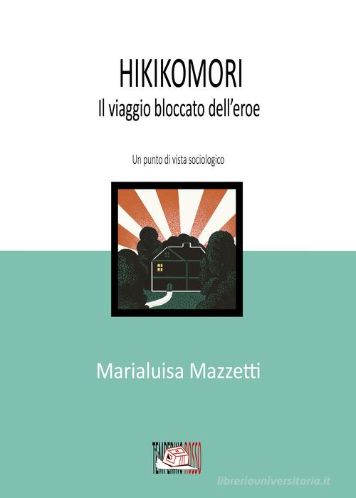 Hikikomori. Il viaggio bloccato dell'eroe. Un punto di vista sociologico di Marialuisa Mazzetti edito da Temperino Rosso