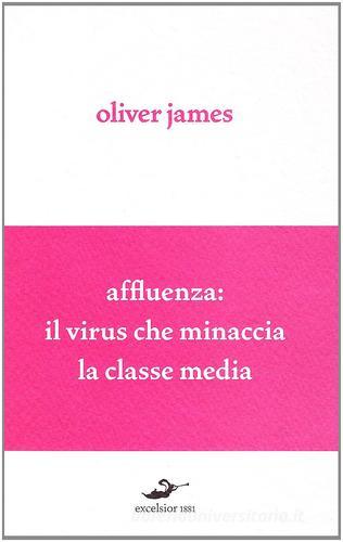 Affluenza: il virus che minaccia la classe media di Oliver James edito da Excelsior 1881