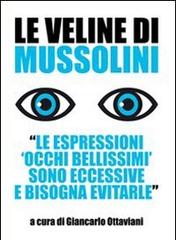 Le veline di Mussolini. «Le espressioni 'occhi bellissimi' sono eccessive e bisogna evitarle» edito da Stampa Alternativa