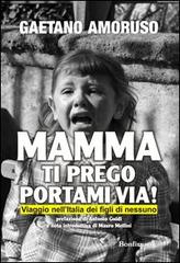 Mamma ti prego portami via! Viaggio nell'Italia dei figli di nessuno di Gaetano Amoruso edito da Bonfirraro