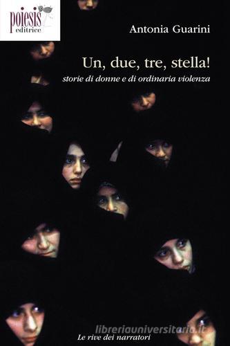 Un, due, tre, stella! Storie di donne e di ordinaria violenza di Antonia Guarini edito da Poiesis (Alberobello)