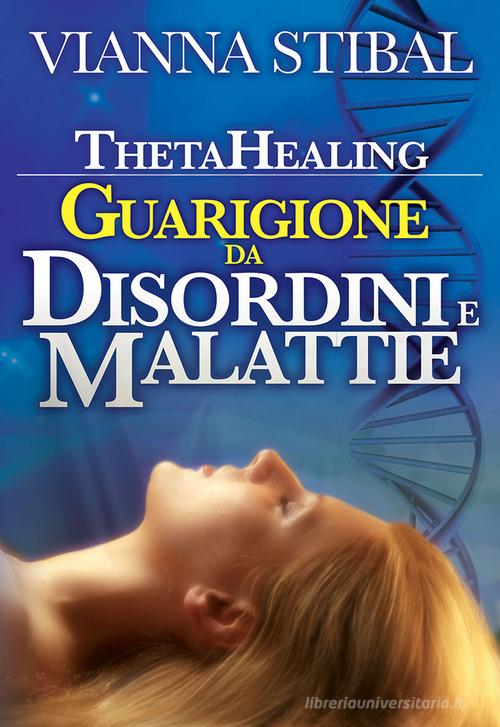 ThetaHealing. Guarigione da disordini e malattie di Vianna Stibal edito da My Life