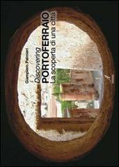 Discovering Portoferraio. La scoperta di una città. Ediz. italiana e inglese di Giampiero Palmieri edito da Edizioni Artestampa