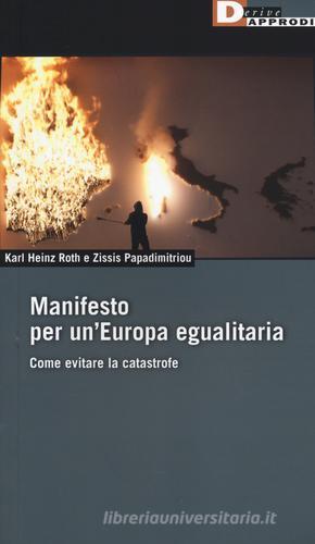 Manifesto per un'Europa egualitaria. Come evitare la catastrofe di Karl H. Roth, Zissiz Papadimitrou edito da DeriveApprodi