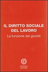 Il diritto sociale del lavoro. La funzione dei giuristi edito da Cacucci