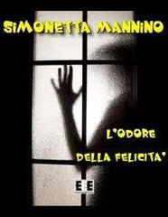 L' odore della felicità di Simonetta Mannino edito da EEE-Edizioni Esordienti E-book