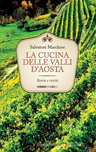 La cucina delle valli d'Aosta. Storia e ricette di Salvatore Marchese edito da Orme Editori