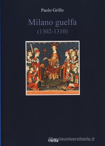 Milano guelfa (1302-1310) di Paolo Grillo edito da Viella