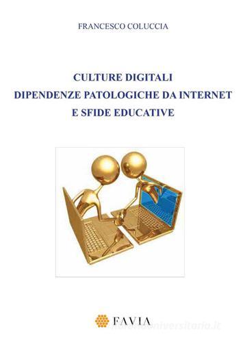 Culture digitali dipendenze patologiche da internet e sfide educative di Francesco Coluccia edito da Arti Grafiche Favia