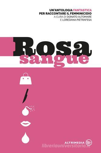 Rosa sangue. Antologia fantastica per raccontare il femminicidio edito da Altrimedia