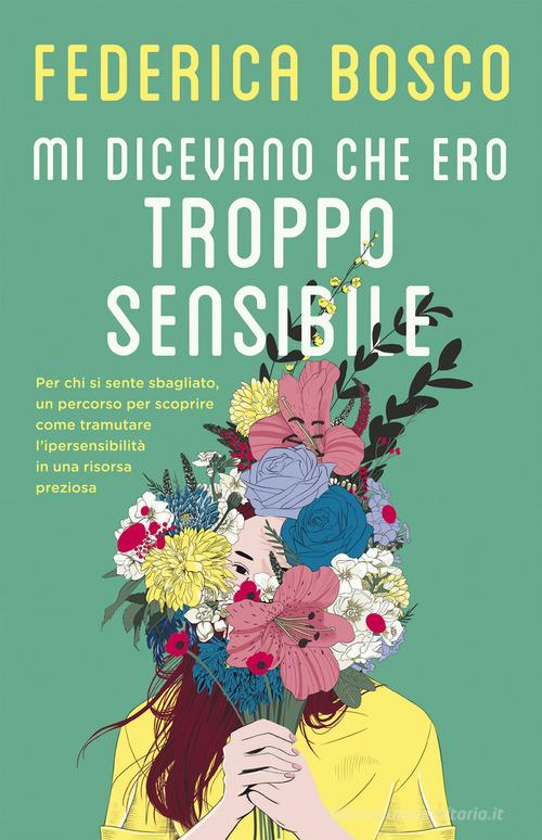Mi dicevano che ero troppo sensibile. Per chi si sente sbagliato, un percorso per scoprire come tramutare l'ipersensibilità in una risorsa preziosa di Federica Bosco edito da Superpocket