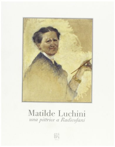 Matilde Luchini. Una pittrice a Radicofani di Romina Del Grasso, Alan Jones edito da Gli Ori
