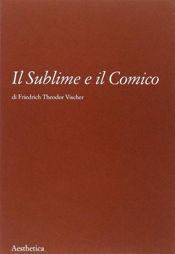 Il sublime e il comico di Friedrich T. Vischer edito da Aesthetica