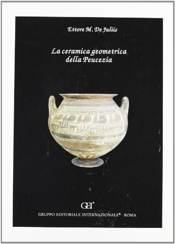 La ceramica geometrica della Peucezia di Ettore M. De Juliis edito da Gruppo Editoriale Int.