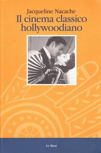 Il cinema classico hollywoodiano di Jacqueline Nacache edito da Le Mani-Microart'S