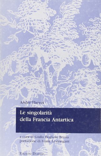 Le singolarità della Francia antartica di André Thevet edito da Diabasis