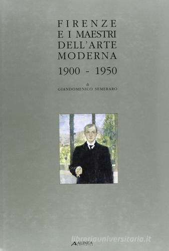 Firenze e i maestri dell'arte moderna (1900-1950) di Giandomenico Semeraro edito da Alinea