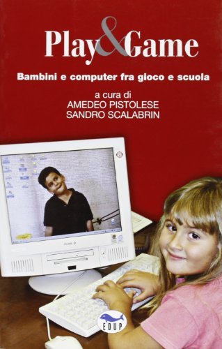 Play & Game. Bambini e computer fra gioco e scuola di Amedeo Pistolese, Sandro Scalabrin edito da EdUP