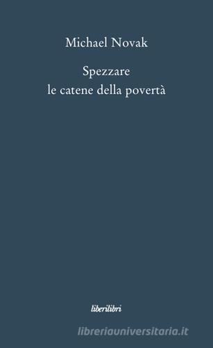 Spezzare le catene della povertà. Saggi sul personalismo economico di Michael Novak edito da Liberilibri