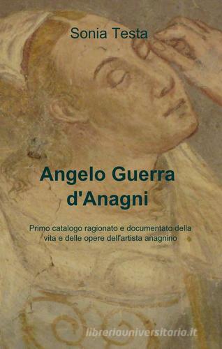 Angelo Guerra d'Anagni di Sonia Testa edito da ilmiolibro self publishing