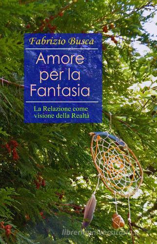 Amore per la fantasia di Fabrizio Busca edito da ilmiolibro self publishing