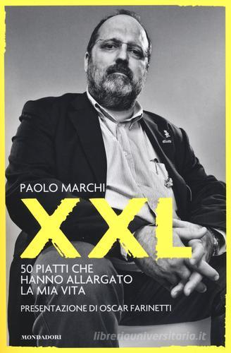 XXL. 50 piatti che hanno allargato la mia vita di Paolo Marchi edito da Mondadori Electa