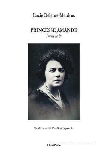 Princesse Amande. Poesie scelte di Lucie Delarue-Mardrus edito da LietoColle