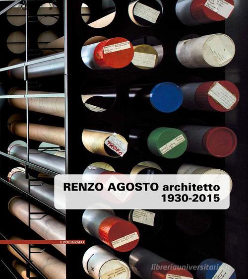 Renzo Agosto architetto 1930-2015 edito da Il Poligrafo