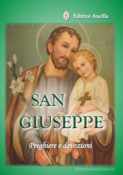 San Giuseppe. Preghiere e devozioni di Barbara Bagato, Chiara Bagato edito da Editrice Ancilla