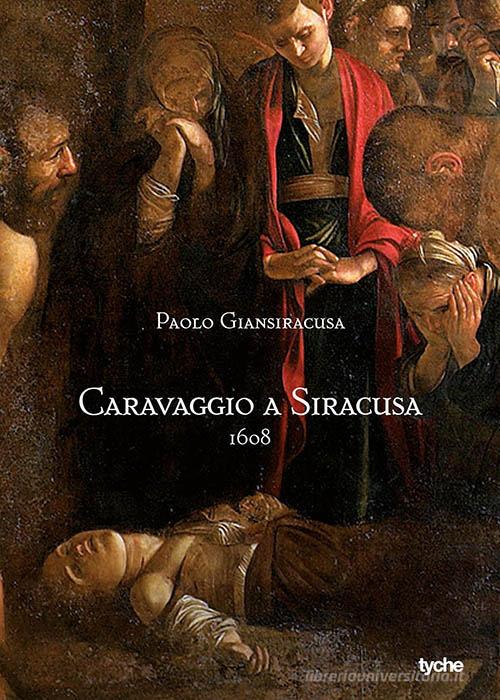 Caravaggio a Siracusa 1608 di Paolo Giansiracusa edito da Tyche