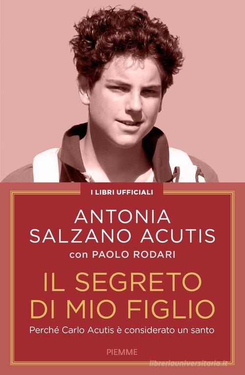 Il segreto di mio figlio. Perché Carlo Acutis è considerato un santo. Nuova ediz. di Antonia Salzano Acutis, Paolo Rodari edito da Piemme