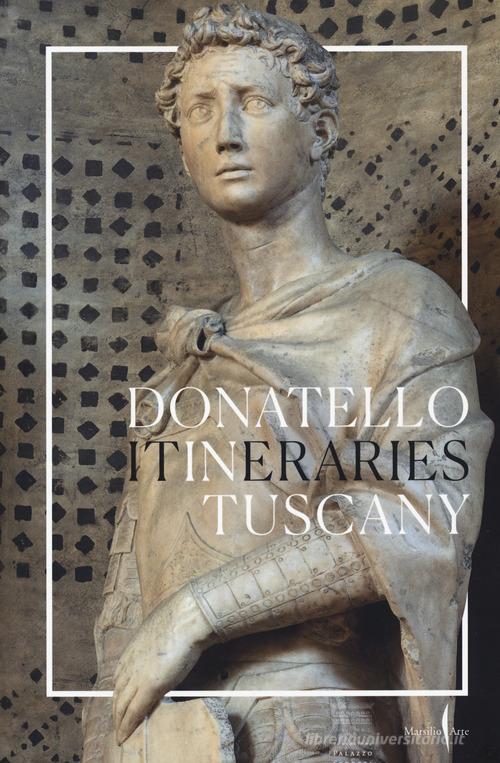 Donatello in Tuscany. Itineraries. Ediz. illustrata di Gabriele Fattorini, Aldo Galli, Neville Rowley edito da Marsilio Arte
