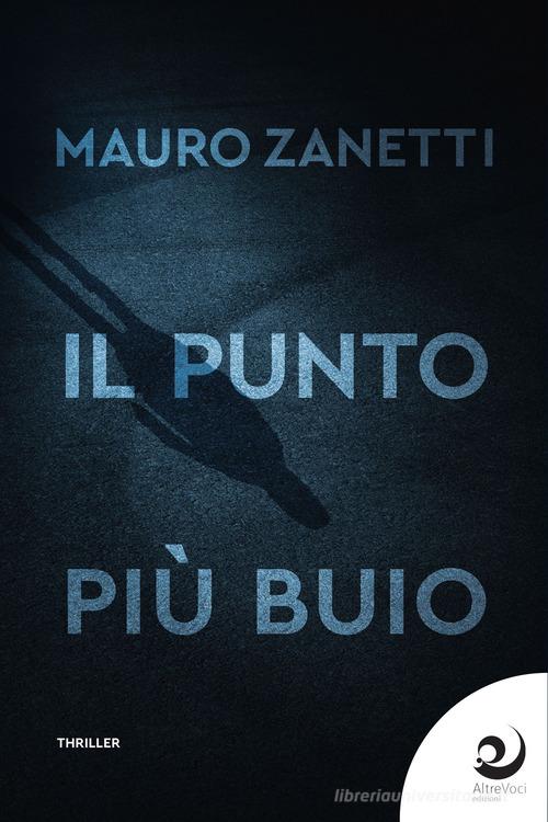 Il punto più buio di Mauro Zanetti edito da Altrevoci Edizioni