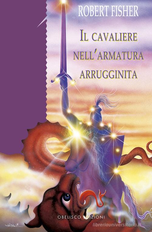 Libro Il cavaliere nell'armatura arrugginita. Ediz. a colori di Robert Fischer di Obelisco Edizioni