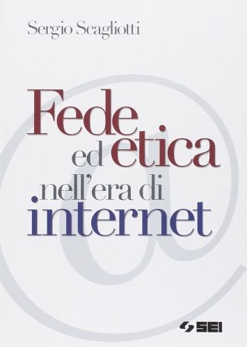 Fede ed etica nell'era di Internet. Per la Scuole media di Sergio Scagliotti edito da SEI