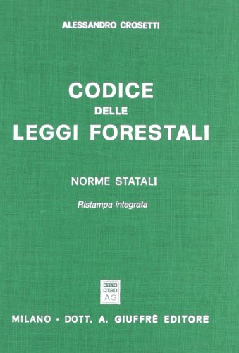 Codice delle leggi forestali. Norme statali di Alessandro Crosetti edito da Giuffrè