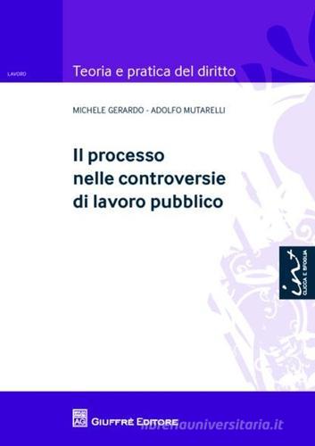 Il processo nelle controversie di lavoro pubblico di Michele Gerardo, Adolfo Mutarelli edito da Giuffrè