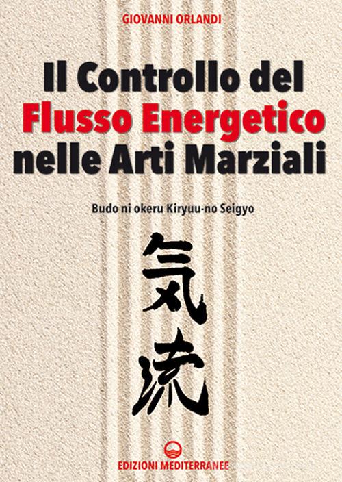 Il controllo del flusso energetico nelle arti marziali di Giovanni Orlandi edito da Edizioni Mediterranee