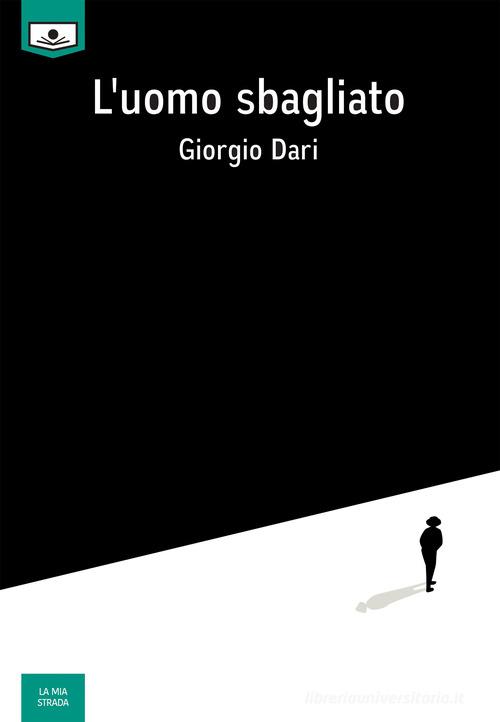 Libro L'uomo sbagliato di Giorgio Dari La mia strada di Le Mezzelane Casa Editrice