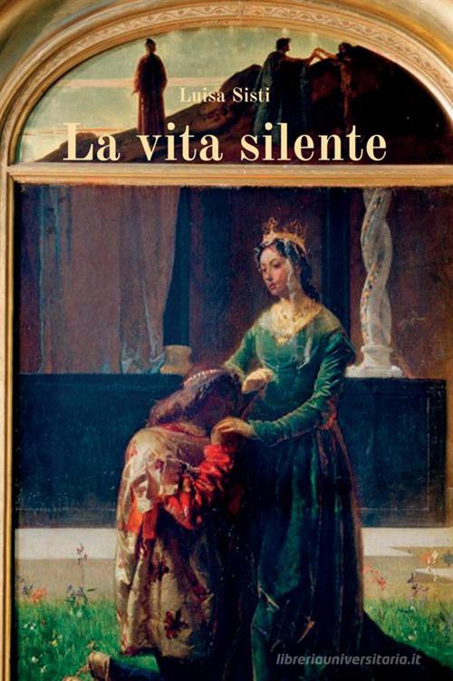 Libro La vita silente di Luisa Sisti di StreetLib