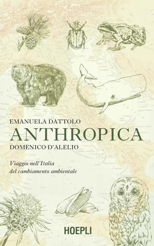 Anthropica. Viaggio nell'Italia del cambiamento ambientale di Emanuela Dattolo, Domenico D'Alelio edito da Hoepli