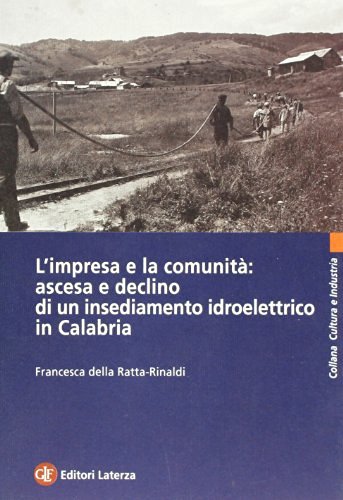 L' impresa e la comunità: ascesa e declino di un insediamento idroelettrico in Calabria di Francesca Della Ratta Rinaldi edito da Laterza