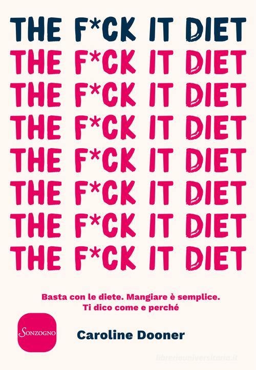 The f*ck it diet. Basta con le diete. Mangiare è semplice. Ti dico come e perché di Caroline Dooner edito da Sonzogno