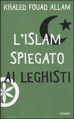L' Islam spiegato ai leghisti di Khaled F. Allam edito da Piemme