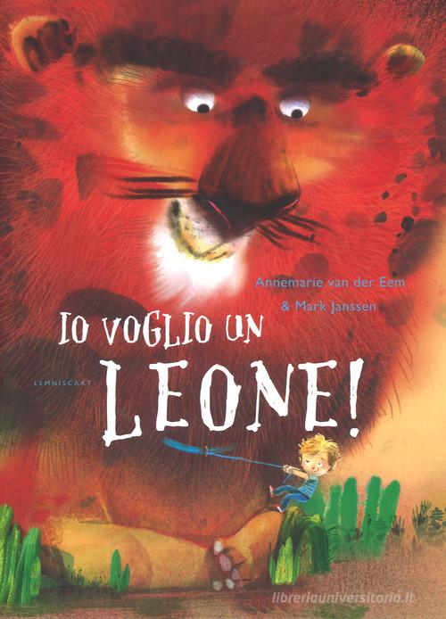 Io voglio un leone! Ediz. a colori di Annemarie Van der Eem edito da Lemniscaat