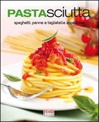 Pastasciutta. Spaghetti, penne e tagliatelle appetitose edito da Food Editore