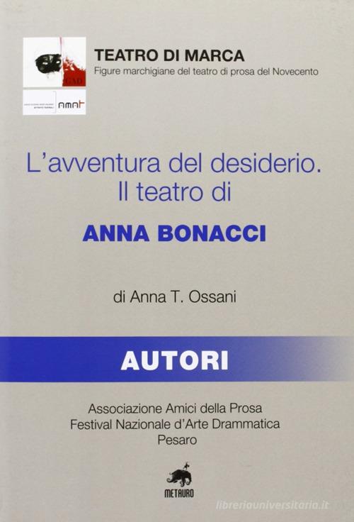 L' avventura del desiderio. Il teatro di Anna Bonacci di Anna T. Ossani edito da Metauro