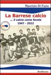 La Barrese calcio... Il calcio come favola 1947-2012 di Maurizio Di Fazio edito da Bonfirraro